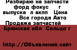 Разбираю на запчасти форд фокус 2001г выпуска 2л акпп › Цена ­ 1 000 - Все города Авто » Продажа запчастей   . Брянская обл.,Сельцо г.